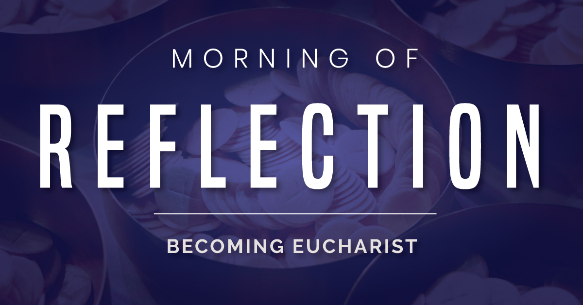 Morning of Reflection: Becoming Eucharist
