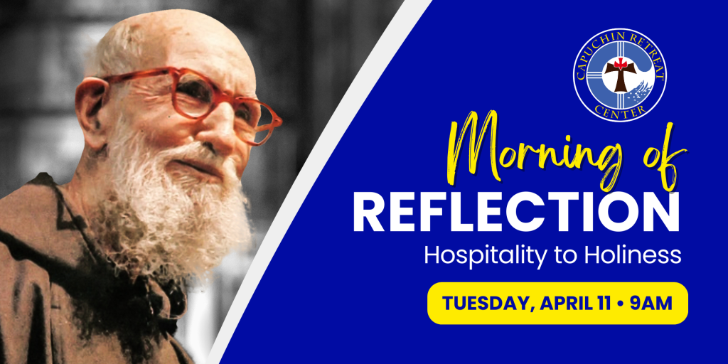A graphic featuring a color photo of a smiling Blessed Solanus Casey wearing his habit, the Capuchin Retreat logo, and the text: "Morning of Reflection. Hospitality to Holiness. Tuesday, April 11. 9:00 a.m."